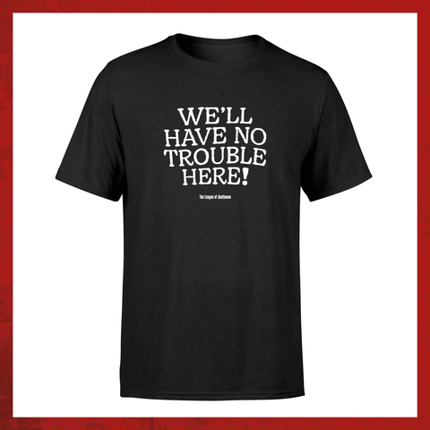 We'll Have No Trouble Here T-Shirt